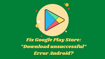 Play Store: “Download unsuccessful”