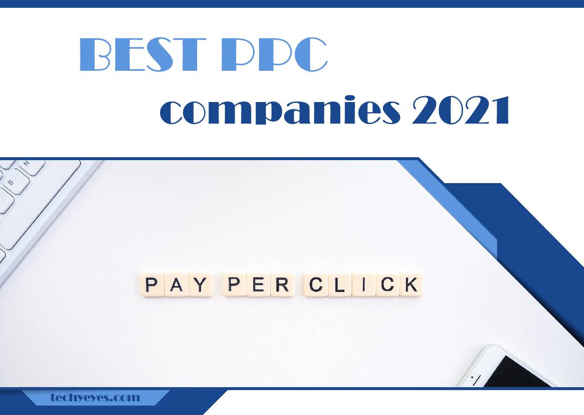 Six Best PPC Companies of 2021 That Will Help You Extend Your Reach and Improve Revenue